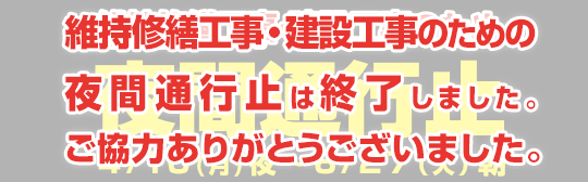 平成29年春 維持修繕工事のため高松自動車道、松山自動車道、高知自動車道、徳島自動車道、今治小松自動車道の暫定2車線区間における夜間通行止めは終了しました。
お客さまのご理解とご協力をいただき、誠にありがとうございました。