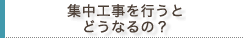 集中工事を行うとどうなるの？